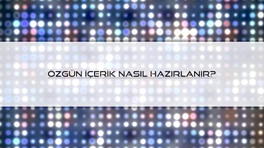 Özgün İçerik Nasıl Hazırlanır?